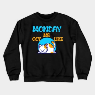 MONDAY GOT ME LIKE CAT-FUNNY LAZY CAT- FUNNY SHIRT Crewneck Sweatshirt